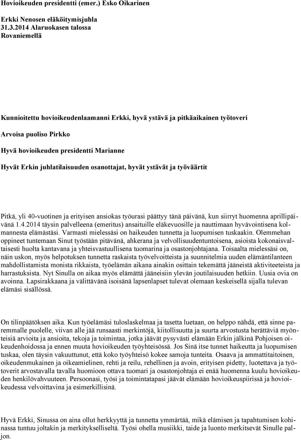 juhlatilaisuuden osanottajat, hyvät ystävät ja työväärtit Pitkä, yli 40-vuotinen ja erityisen ansiokas työurasi päättyy tänä päivänä, kun siirryt huomenna aprillipäivänä 1.4.2014 täysin palvelleena (emeritus) ansaituille eläkevuosille ja nauttimaan hyvävointisena kolmannesta elämästäsi.