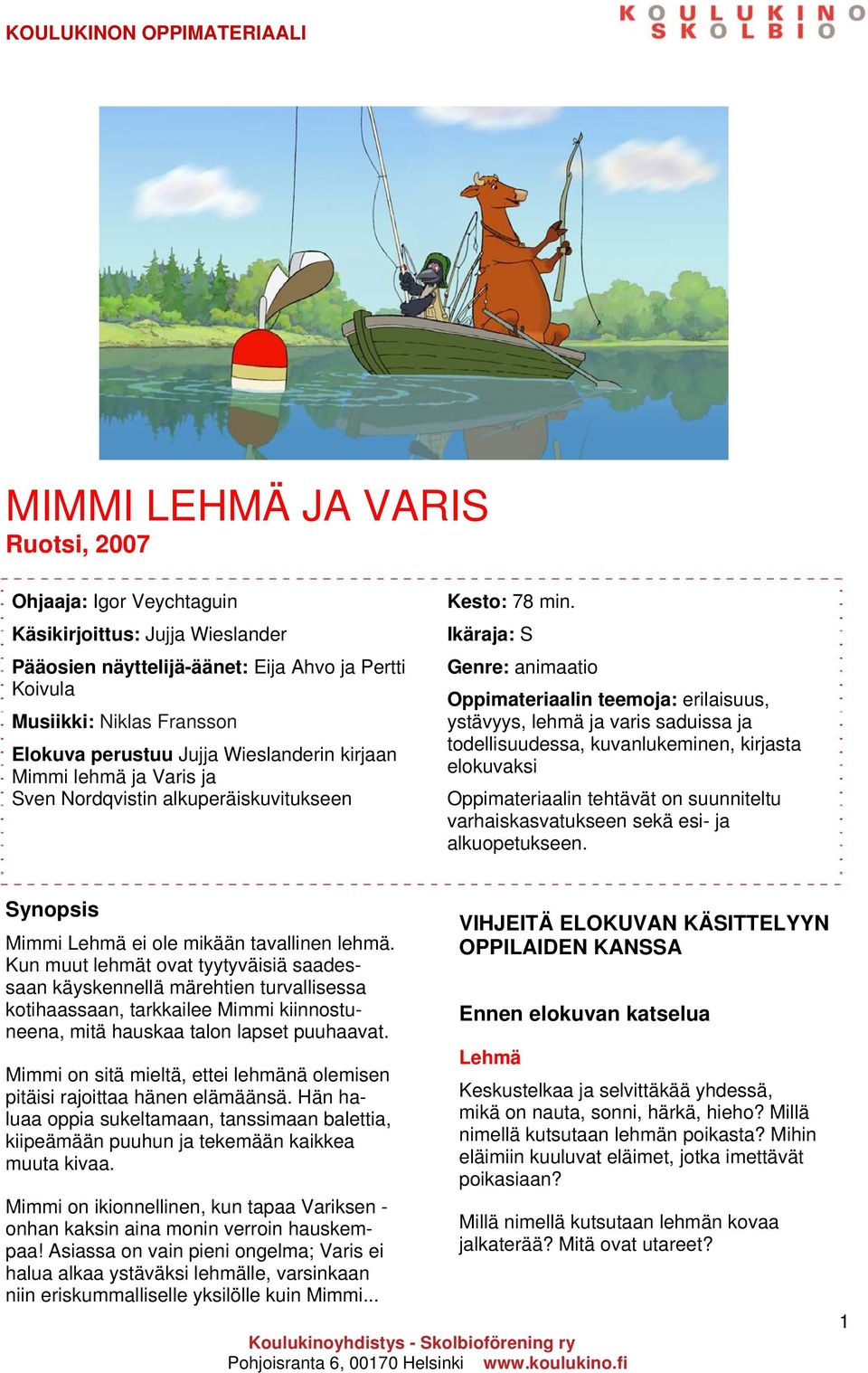 Ikäraja: S Genre: animaatio Oppimateriaalin teemoja: erilaisuus, ystävyys, lehmä ja varis saduissa ja todellisuudessa, kuvanlukeminen, kirjasta elokuvaksi Oppimateriaalin tehtävät on suunniteltu