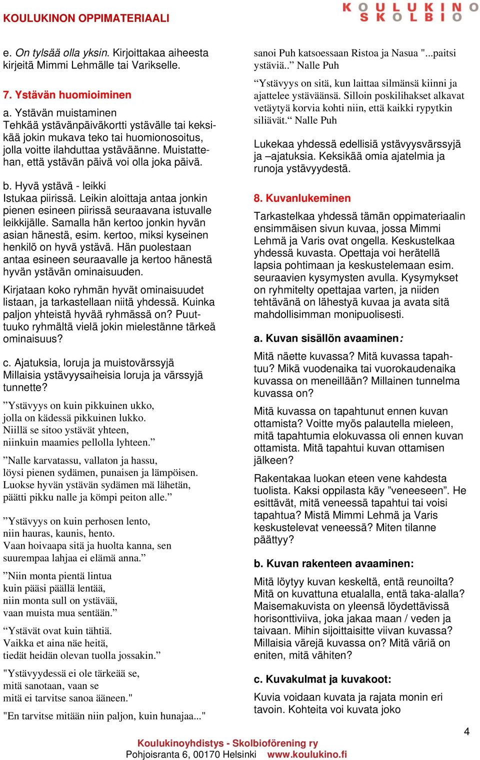 Hyvä ystävä - leikki Istukaa piirissä. Leikin aloittaja antaa jonkin pienen esineen piirissä seuraavana istuvalle leikkijälle. Samalla hän kertoo jonkin hyvän asian hänestä, esim.