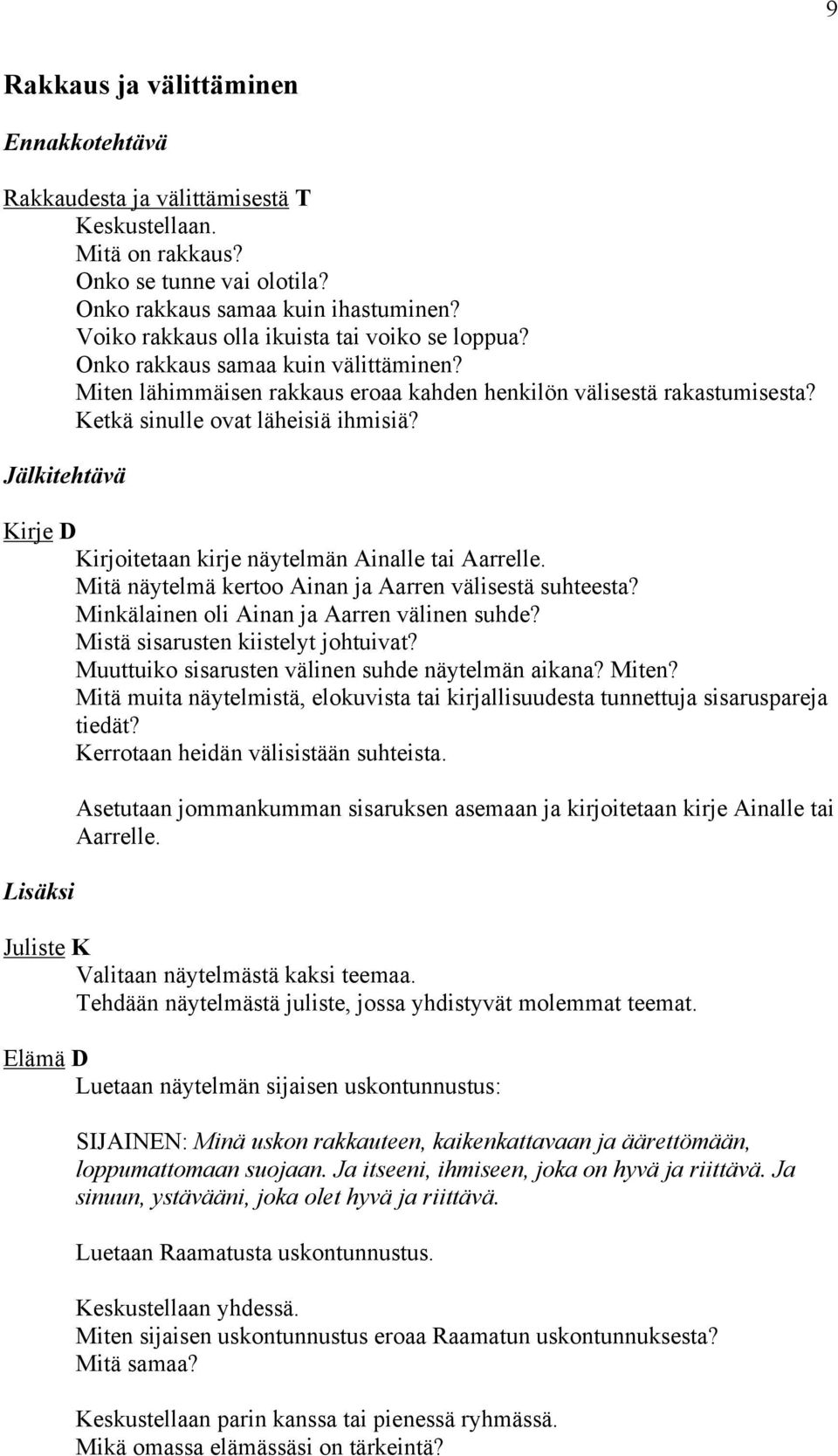 Jälkitehtävä Kirje D Kirjoitetaan kirje näytelmän Ainalle tai Aarrelle. Mitä näytelmä kertoo Ainan ja Aarren välisestä suhteesta? Minkälainen oli Ainan ja Aarren välinen suhde?