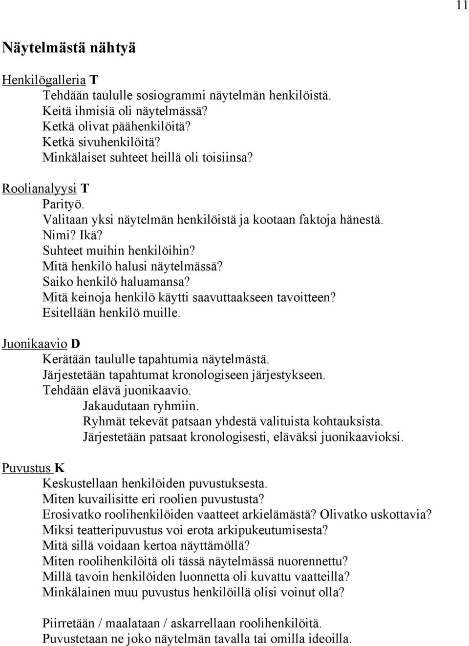 Mitä henkilö halusi näytelmässä? Saiko henkilö haluamansa? Mitä keinoja henkilö käytti saavuttaakseen tavoitteen? Esitellään henkilö muille. Juonikaavio D Kerätään taululle tapahtumia näytelmästä.