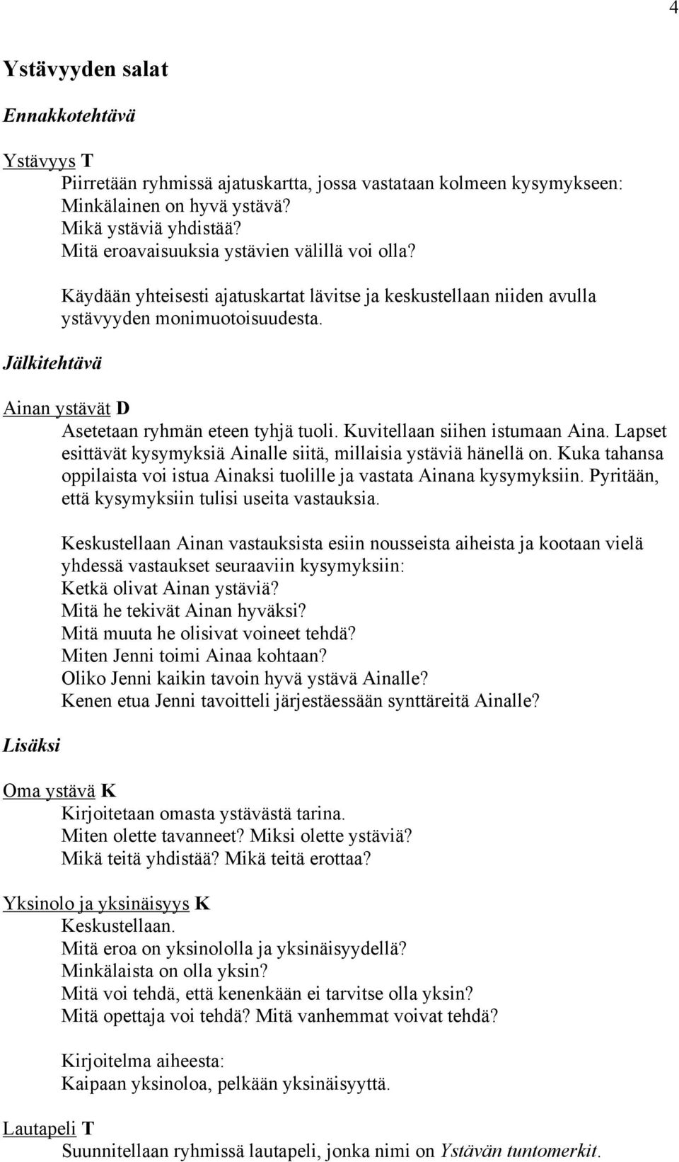 Ainan ystävät D Asetetaan ryhmän eteen tyhjä tuoli. Kuvitellaan siihen istumaan Aina. Lapset esittävät kysymyksiä Ainalle siitä, millaisia ystäviä hänellä on.