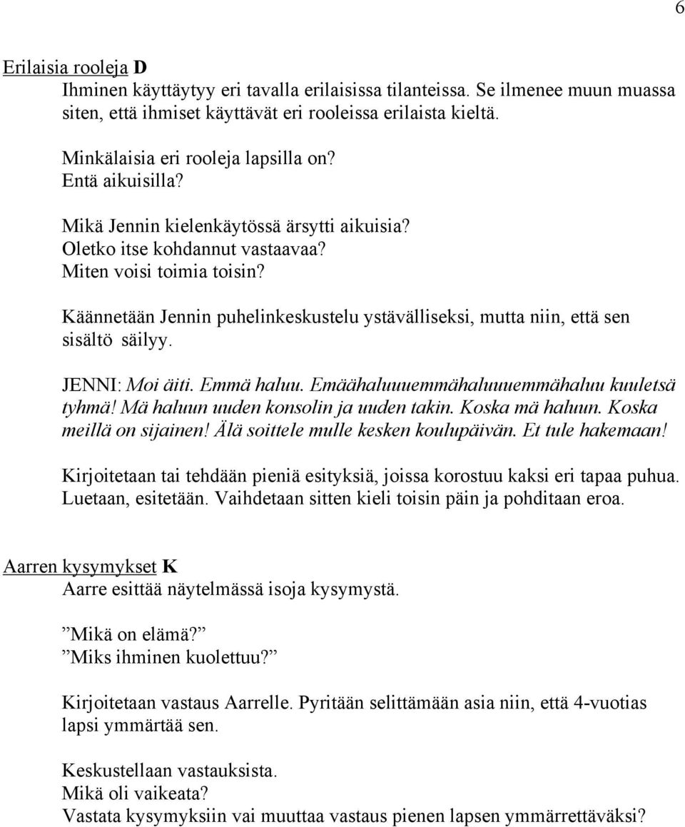 Käännetään Jennin puhelinkeskustelu ystävälliseksi, mutta niin, että sen sisältö säilyy. JENNI: Moi äiti. Emmä haluu. Emäähaluuuemmähaluuuemmähaluu kuuletsä tyhmä!