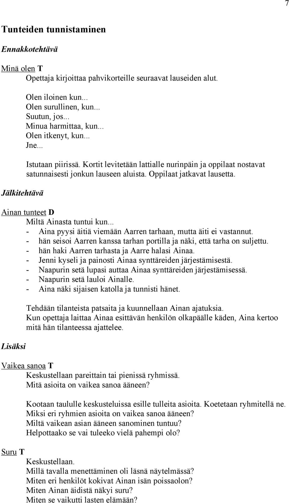 Ainan tunteet D Miltä Ainasta tuntui kun... - Aina pyysi äitiä viemään Aarren tarhaan, mutta äiti ei vastannut. - hän seisoi Aarren kanssa tarhan portilla ja näki, että tarha on suljettu.