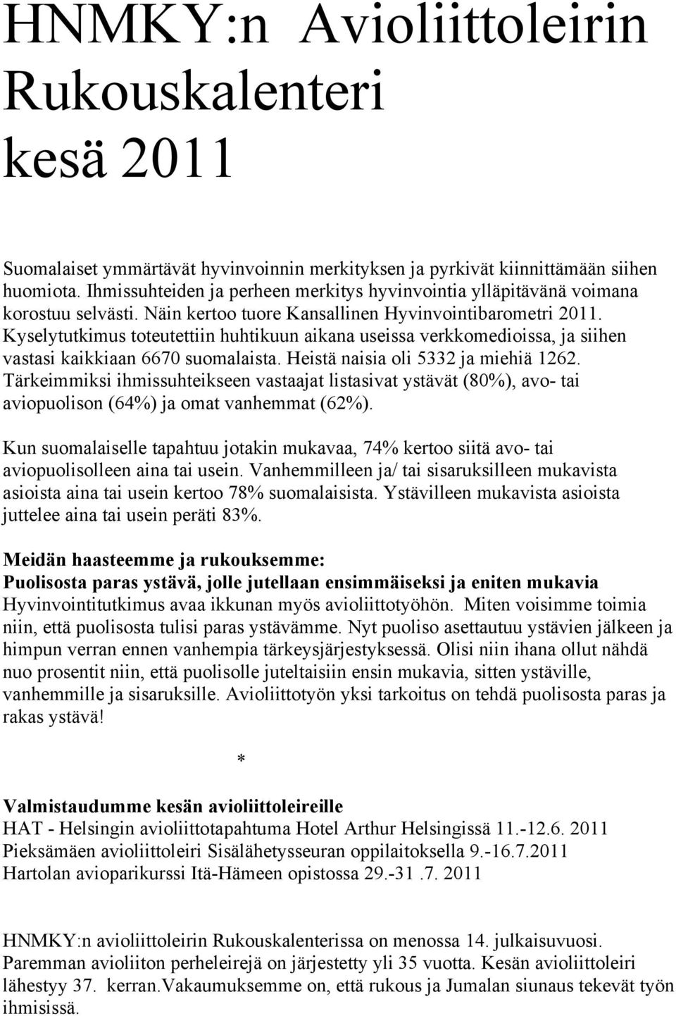 Kyselytutkimus toteutettiin huhtikuun aikana useissa verkkomedioissa, ja siihen vastasi kaikkiaan 6670 suomalaista. Heistä naisia oli 5332 ja miehiä 1262.