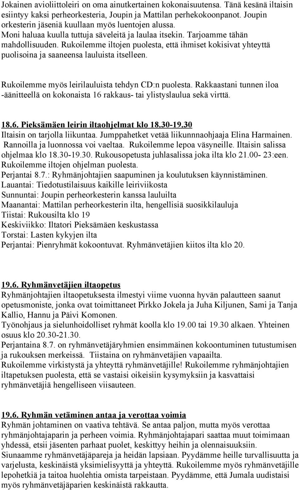 Rukoilemme iltojen puolesta, että ihmiset kokisivat yhteyttä puolisoina ja saaneensa lauluista itselleen. Rukoilemme myös leirilauluista tehdyn CD:n puolesta.