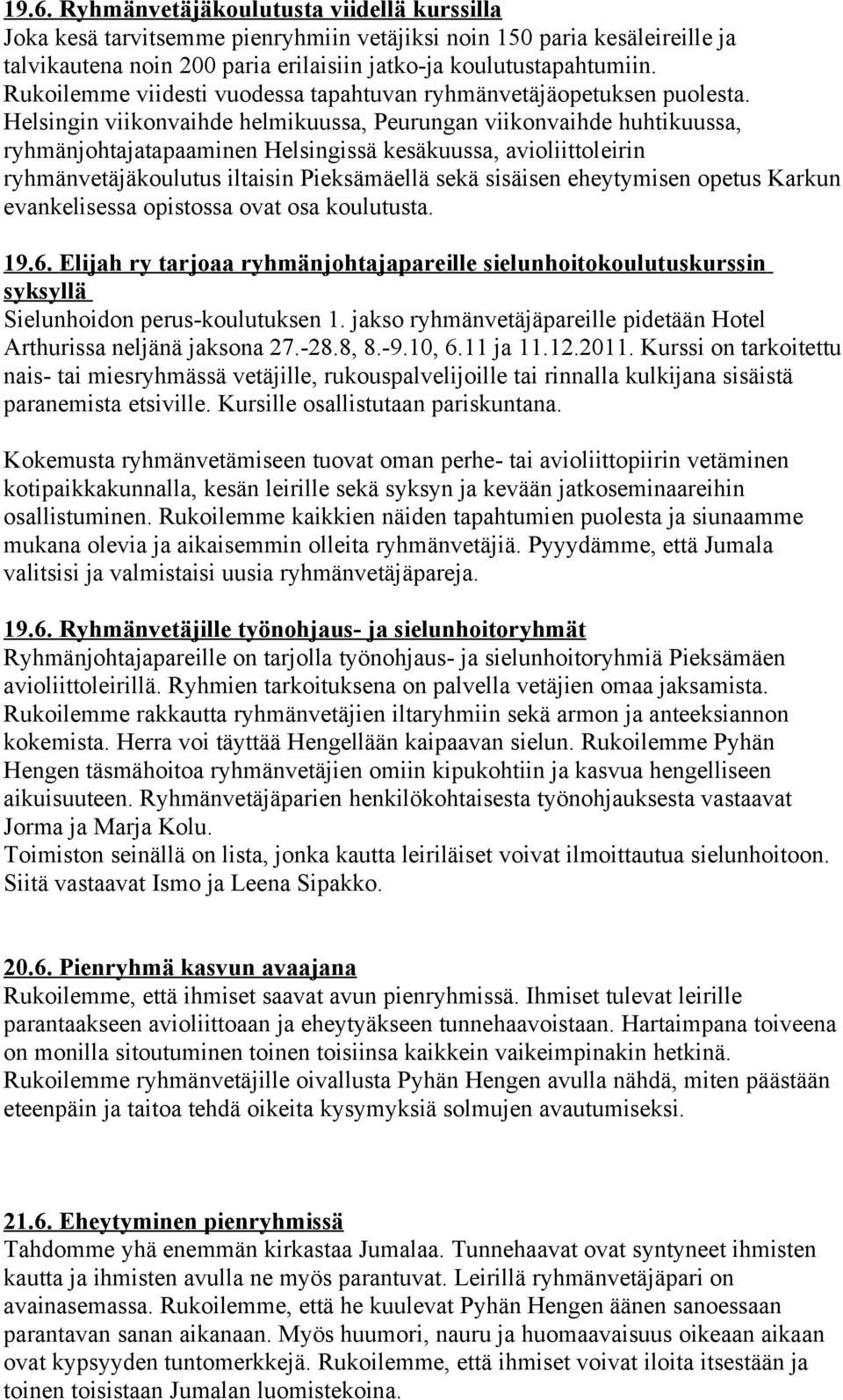 Helsingin viikonvaihde helmikuussa, Peurungan viikonvaihde huhtikuussa, ryhmänjohtajatapaaminen Helsingissä kesäkuussa, avioliittoleirin ryhmänvetäjäkoulutus iltaisin Pieksämäellä sekä sisäisen