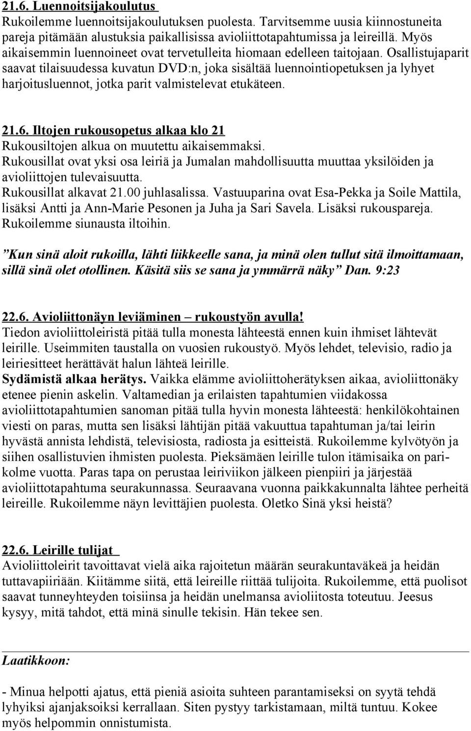 Osallistujaparit saavat tilaisuudessa kuvatun DVD:n, joka sisältää luennointiopetuksen ja lyhyet harjoitusluennot, jotka parit valmistelevat etukäteen. 21.6.