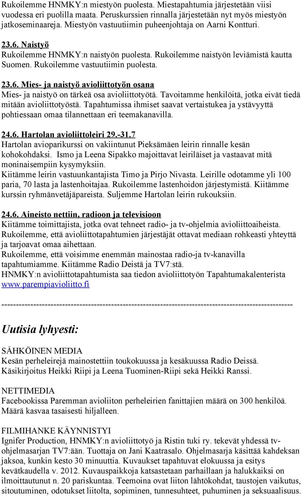 Tavoitamme henkilöitä, jotka eivät tiedä mitään avioliittotyöstä. Tapahtumissa ihmiset saavat vertaistukea ja ystävyyttä pohtiessaan omaa tilannettaan eri teemakanavilla. 24.6.