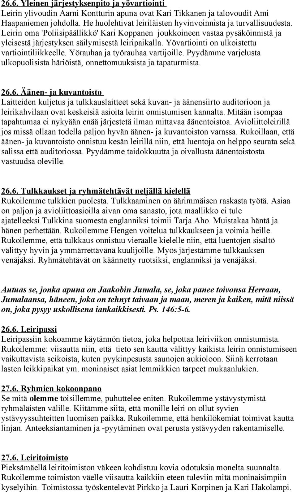 Yövartiointi on ulkoistettu vartiointiliikkeelle. Yörauhaa ja työrauhaa vartijoille. Pyydämme varjelusta ulkopuolisista häriöistä, onnettomuuksista ja tapaturmista. 26.