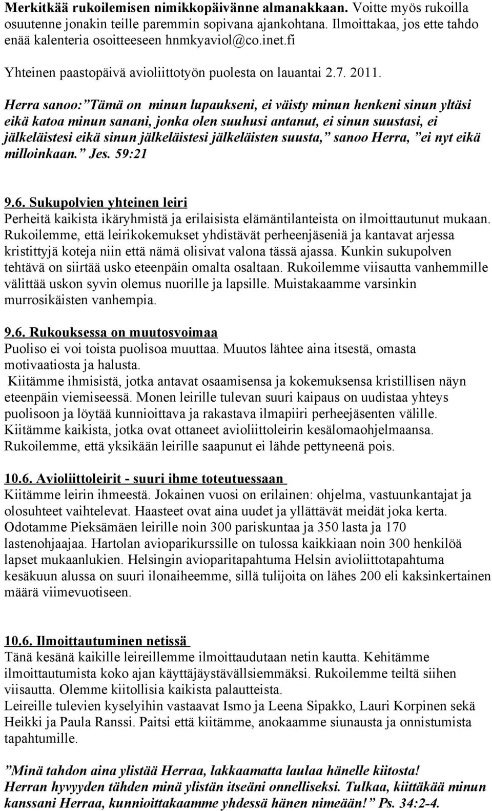 Herra sanoo: Tämä on minun lupaukseni, ei väisty minun henkeni sinun yltäsi eikä katoa minun sanani, jonka olen suuhusi antanut, ei sinun suustasi, ei jälkeläistesi eikä sinun jälkeläistesi