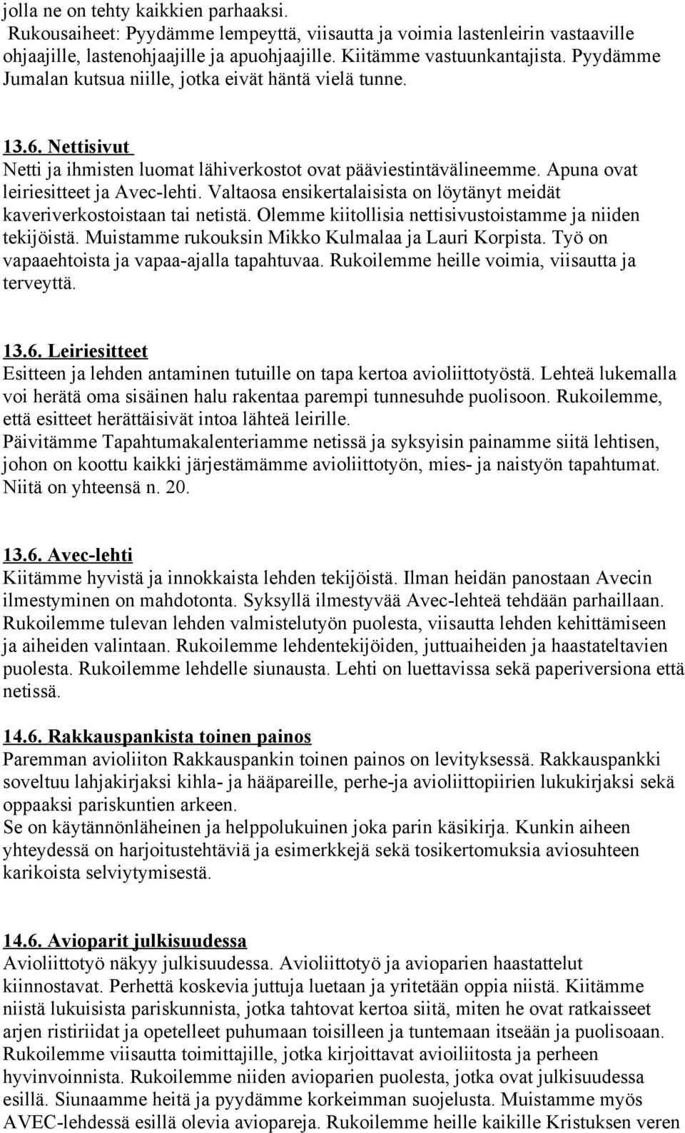 Valtaosa ensikertalaisista on löytänyt meidät kaveriverkostoistaan tai netistä. Olemme kiitollisia nettisivustoistamme ja niiden tekijöistä. Muistamme rukouksin Mikko Kulmalaa ja Lauri Korpista.