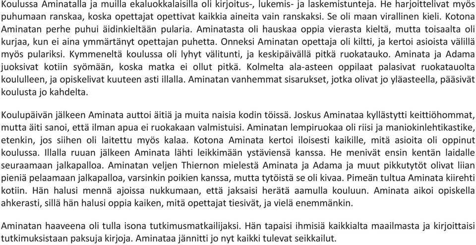 Onneksi Aminatan opettaja oli kiltti, ja kertoi asioista välillä myös pulariksi. Kymmeneltä koulussa oli lyhyt välitunti, ja keskipäivällä pitkä ruokatauko.