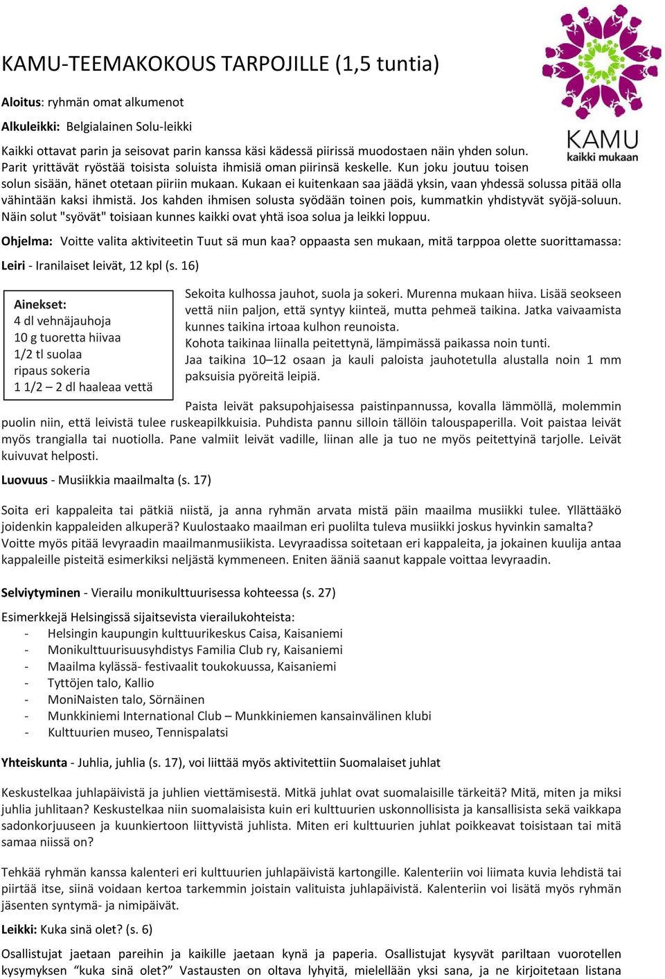 Kukaan ei kuitenkaan saa jäädä yksin, vaan yhdessä solussa pitää olla vähintään kaksi ihmistä. Jos kahden ihmisen solusta syödään toinen pois, kummatkin yhdistyvät syöjä-soluun.