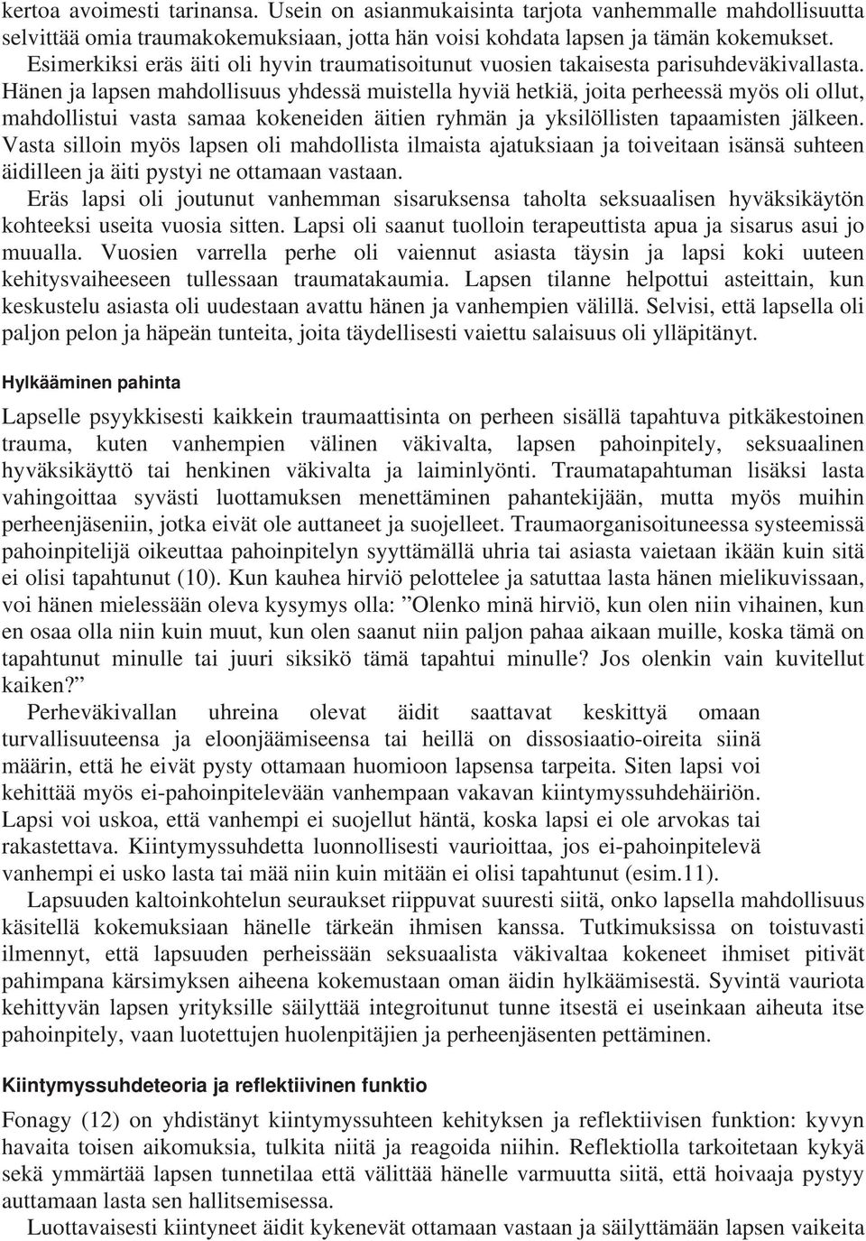 Hänen ja lapsen mahdollisuus yhdessä muistella hyviä hetkiä, joita perheessä myös oli ollut, mahdollistui vasta samaa kokeneiden äitien ryhmän ja yksilöllisten tapaamisten jälkeen.