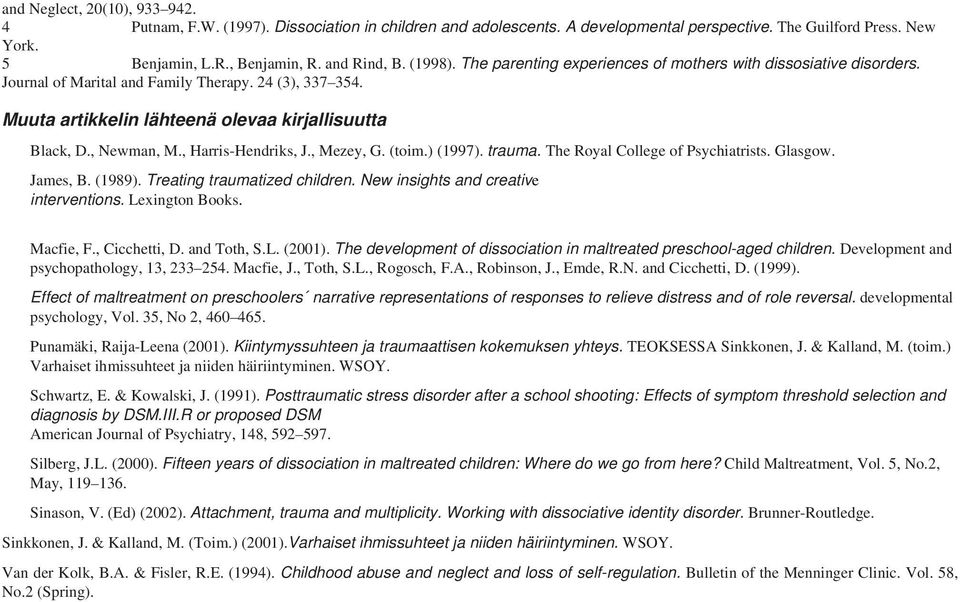 , Harris-Hendriks, J., Mezey, G. (toim.) (1997). trauma. The Royal College of Psychiatrists. Glasgow. James, B. (1989). Treating traumatized children. New insights and creative interventions.