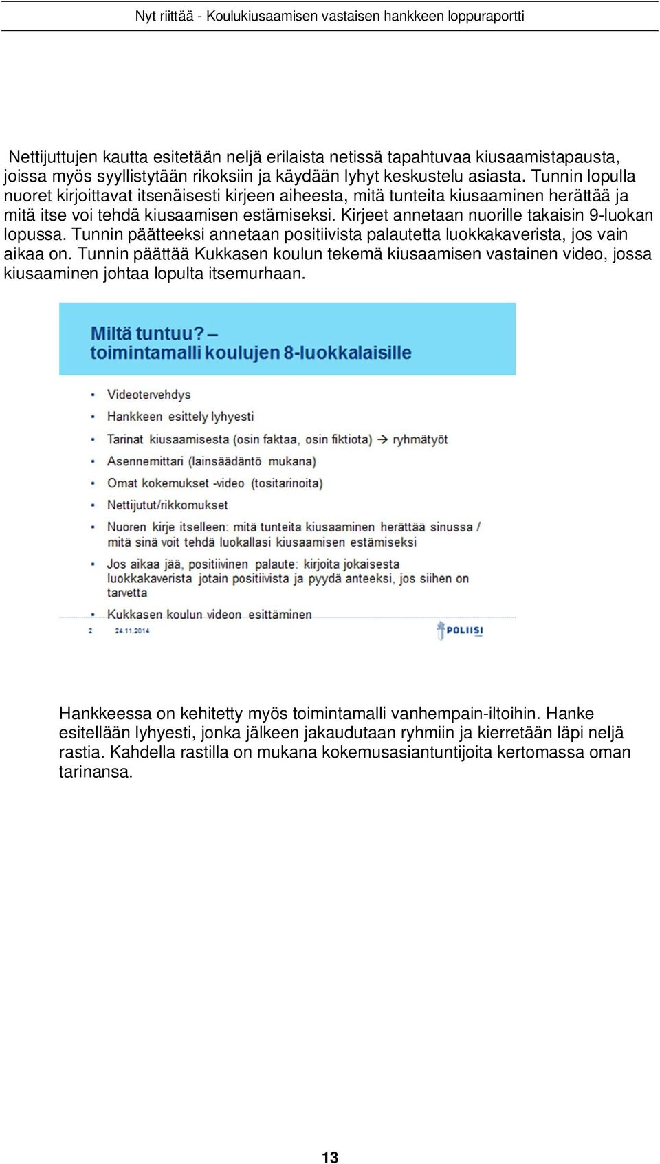 Kirjeet annetaan nuorille takaisin 9-luokan lopussa. Tunnin päätteeksi annetaan positiivista palautetta luokkakaverista, jos vain aikaa on.