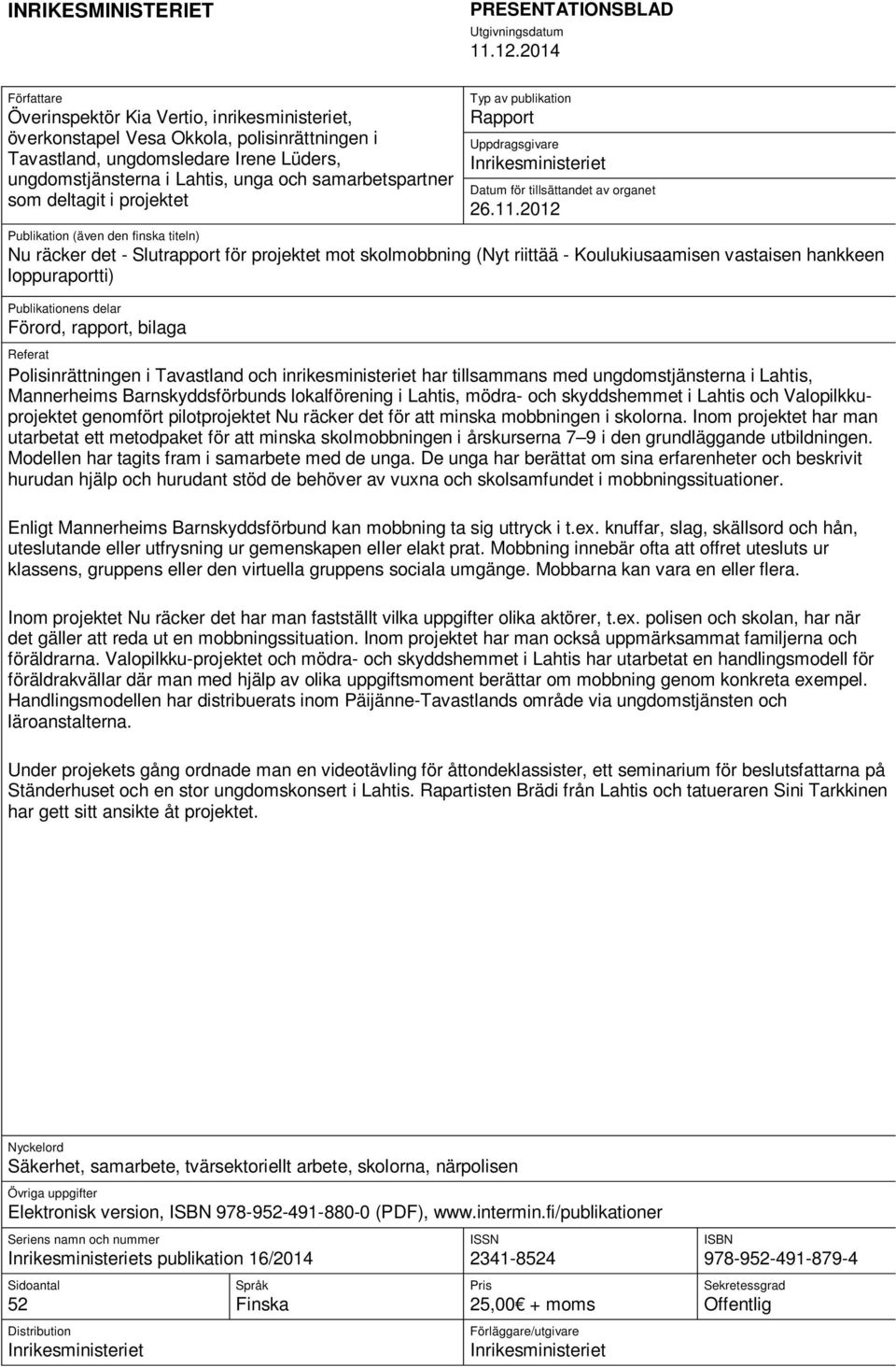 samarbetspartner som deltagit i projektet Typ av publikation Rapport Uppdragsgivare Inrikesministeriet Datum för tillsättandet av organet 26.11.