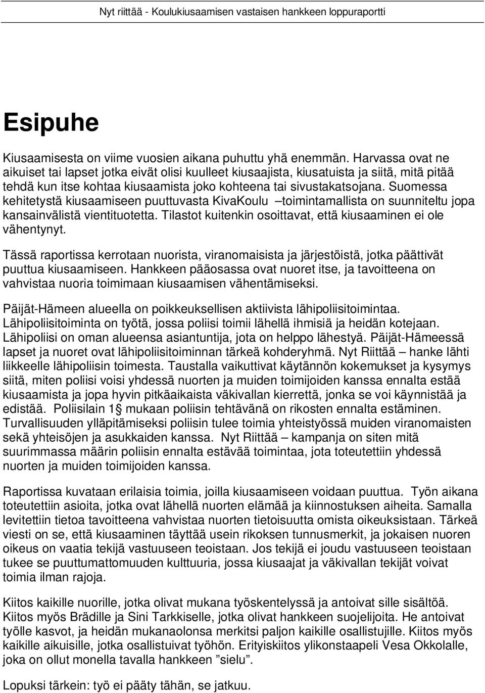 Suomessa kehitetystä kiusaamiseen puuttuvasta KivaKoulu toimintamallista on suunniteltu jopa kansainvälistä vientituotetta. Tilastot kuitenkin osoittavat, että kiusaaminen ei ole vähentynyt.