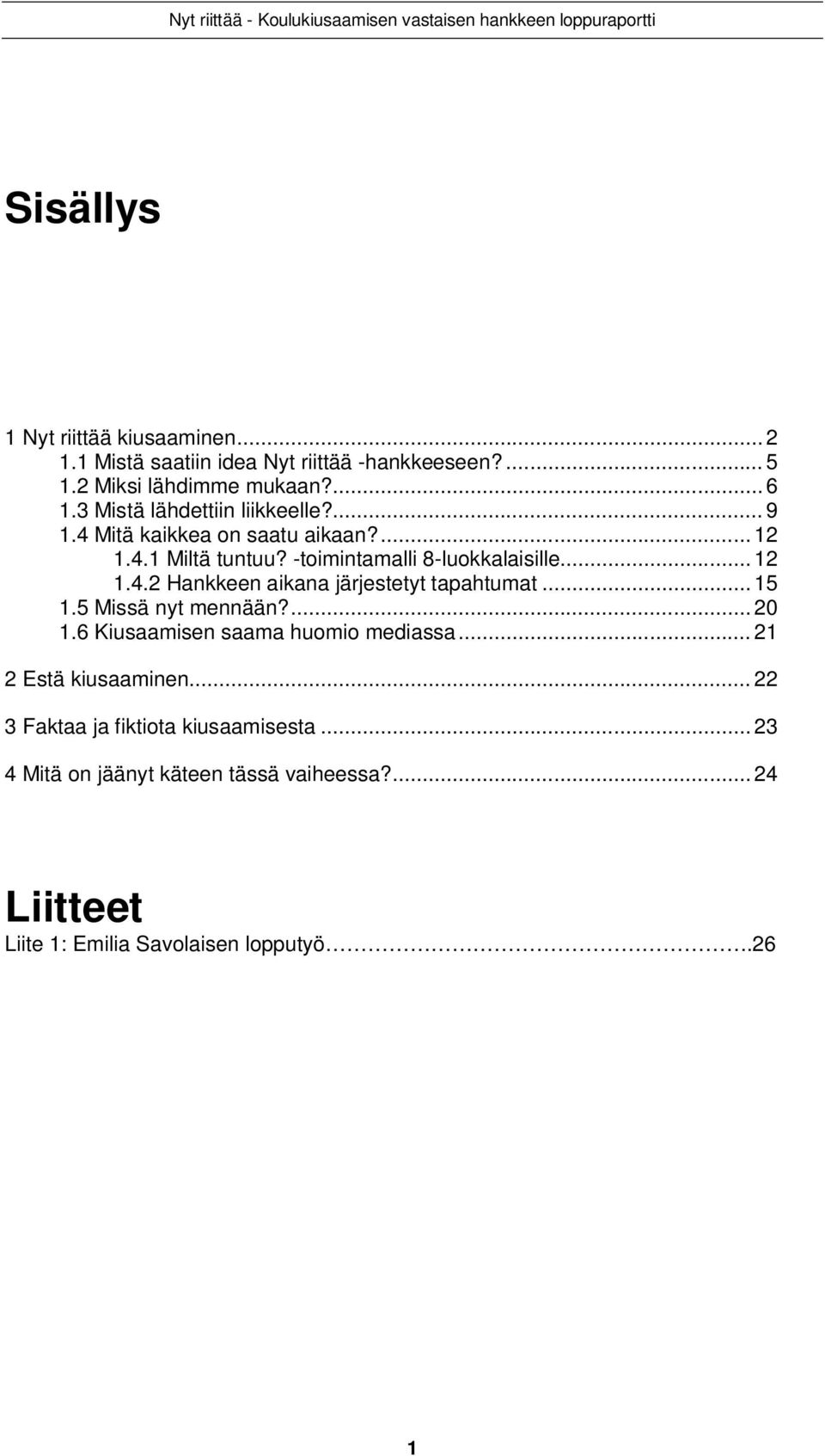 .. 15 1.5 Missä nyt mennään?... 20 1.6 Kiusaamisen saama huomio mediassa... 21 2 Estä kiusaaminen... 22 3 Faktaa ja fiktiota kiusaamisesta.