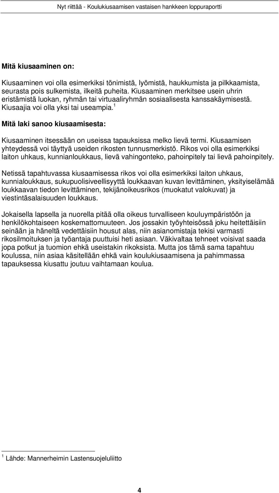 1 Mitä laki sanoo kiusaamisesta: Kiusaaminen itsessään on useissa tapauksissa melko lievä termi. Kiusaamisen yhteydessä voi täyttyä useiden rikosten tunnusmerkistö.