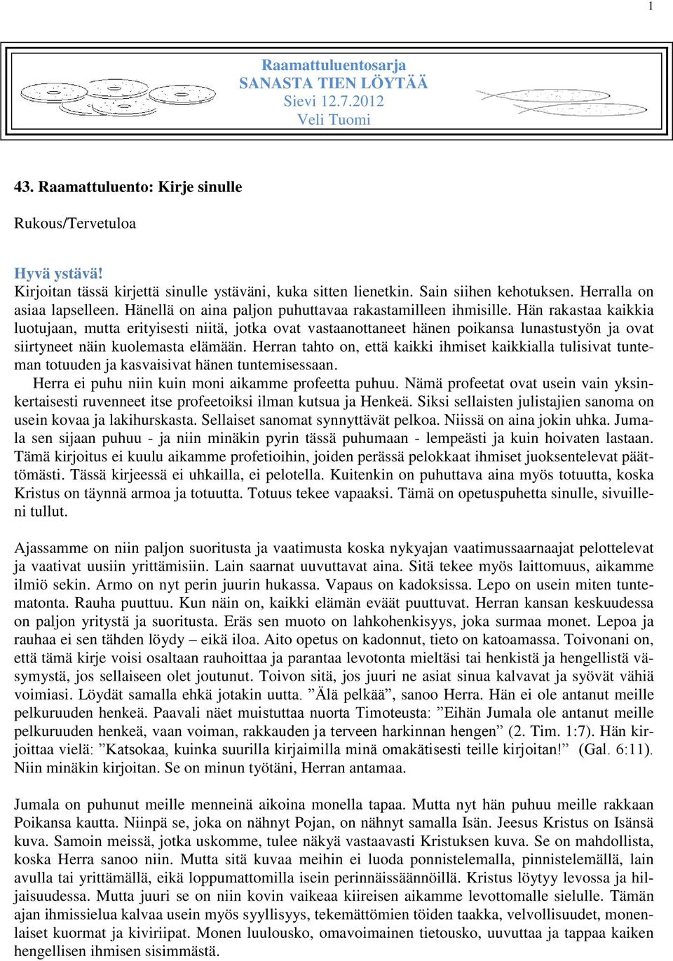 Hän rakastaa kaikkia luotujaan, mutta erityisesti niitä, jotka ovat vastaanottaneet hänen poikansa lunastustyön ja ovat siirtyneet näin kuolemasta elämään.