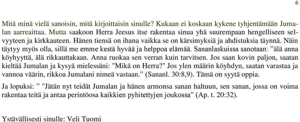 Näin täytyy myös olla, sillä me emme kestä hyvää ja helppoa elämää. Sananlaskuissa sanotaan: älä anna köyhyyttä, älä rikkauttakaan. Anna ruokaa sen verran kuin tarvitsen.