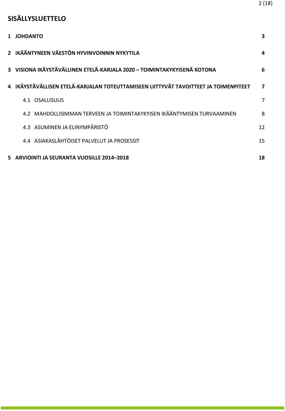 JA TOIMENPITEET 7 4.1 OSALLISUUS 7 4.2 MAHDOLLISIMMAN TERVEEN JA TOIMINTAKYKYISEN IKÄÄNTYMISEN TURVAAMINEN 8 4.