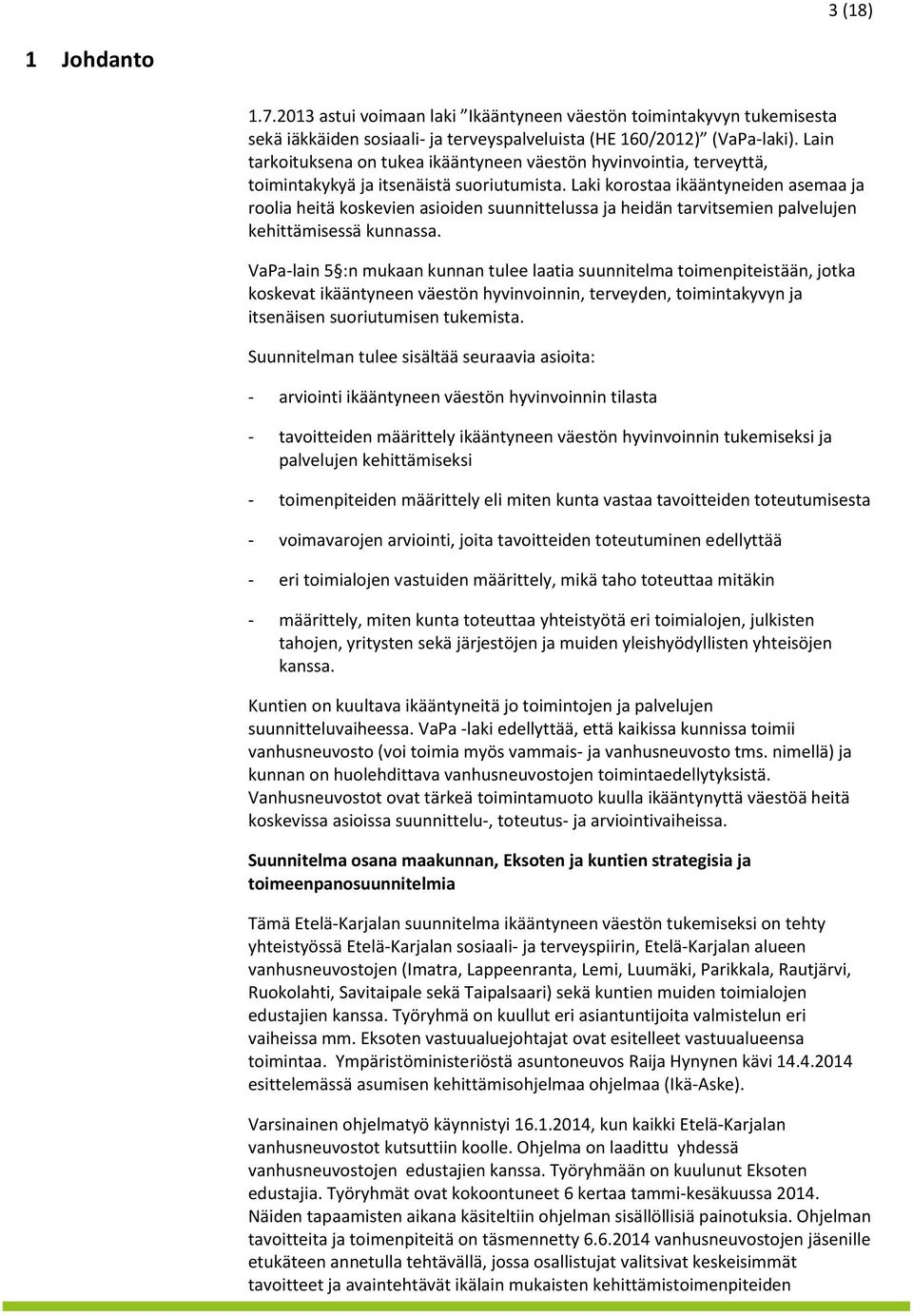 Laki korostaa ikääntyneiden asemaa ja roolia heitä koskevien asioiden suunnittelussa ja heidän tarvitsemien palvelujen kehittämisessä kunnassa.