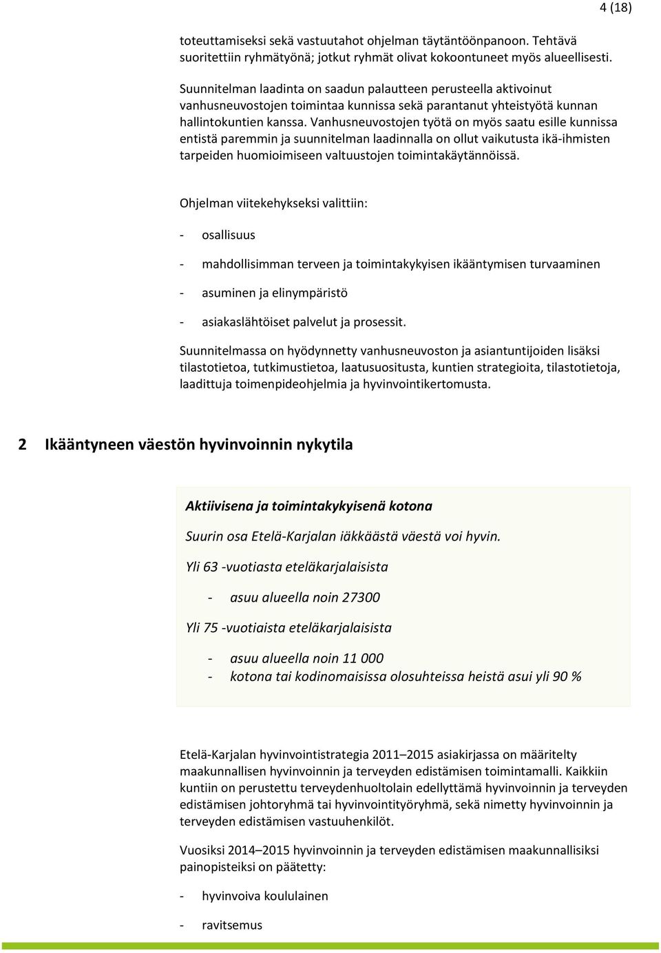 Vanhusneuvostojen työtä on myös saatu esille kunnissa entistä paremmin ja suunnitelman laadinnalla on ollut vaikutusta ikä-ihmisten tarpeiden huomioimiseen valtuustojen toimintakäytännöissä.