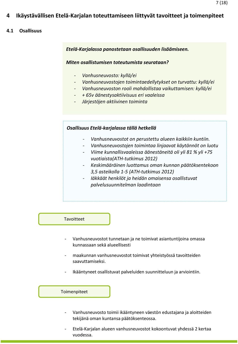 - Vanhusneuvosto: kyllä/ei - Vanhusneuvostojen toimintaedellytykset on turvattu: kyllä/ei - Vanhusneuvoston rooli mahdollistaa vaikuttamisen: kyllä/ei - + 65v äänestysaktiivisuus eri vaaleissa -