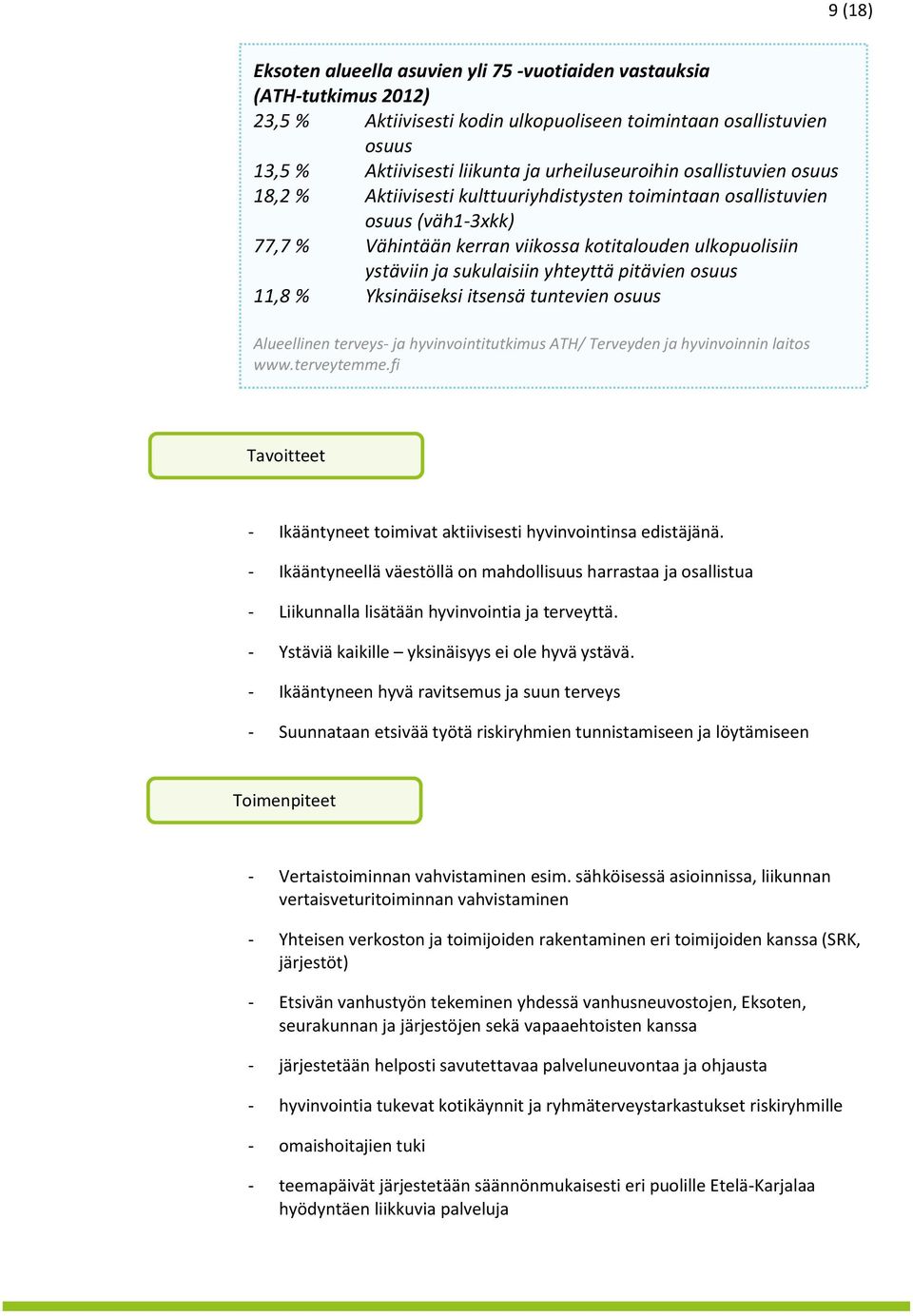 sukulaisiin yhteyttä pitävien osuus 11,8 % Yksinäiseksi itsensä tuntevien osuus Alueellinen terveys- ja hyvinvointitutkimus ATH/ Terveyden ja hyvinvoinnin laitos www.terveytemme.