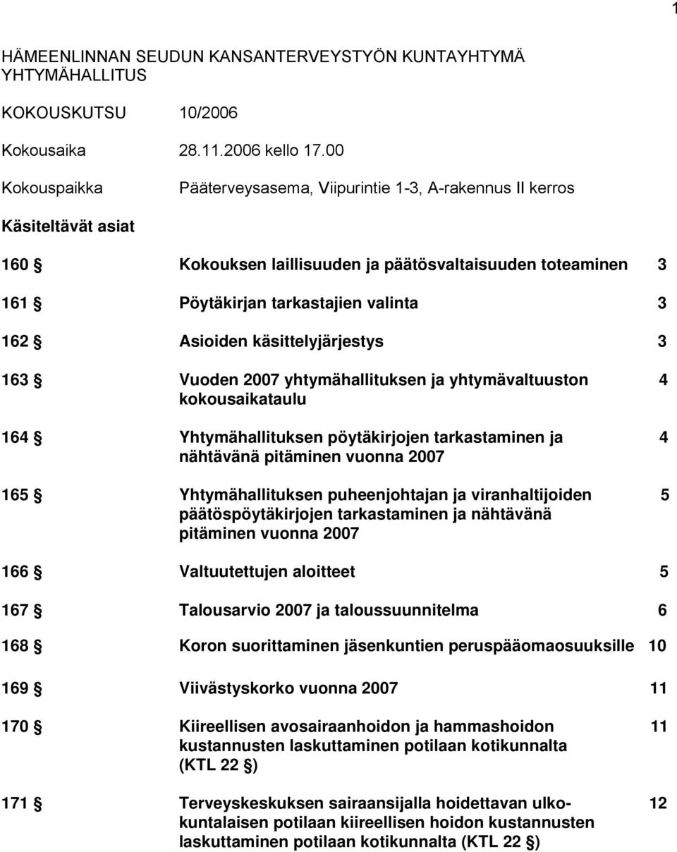 Asioiden käsittelyjärjestys 3 163 Vuoden 2007 yhtymähallituksen ja yhtymävaltuuston 4 kokousaikataulu 164 Yhtymähallituksen pöytäkirjojen tarkastaminen ja 4 nähtävänä pitäminen vuonna 2007 165