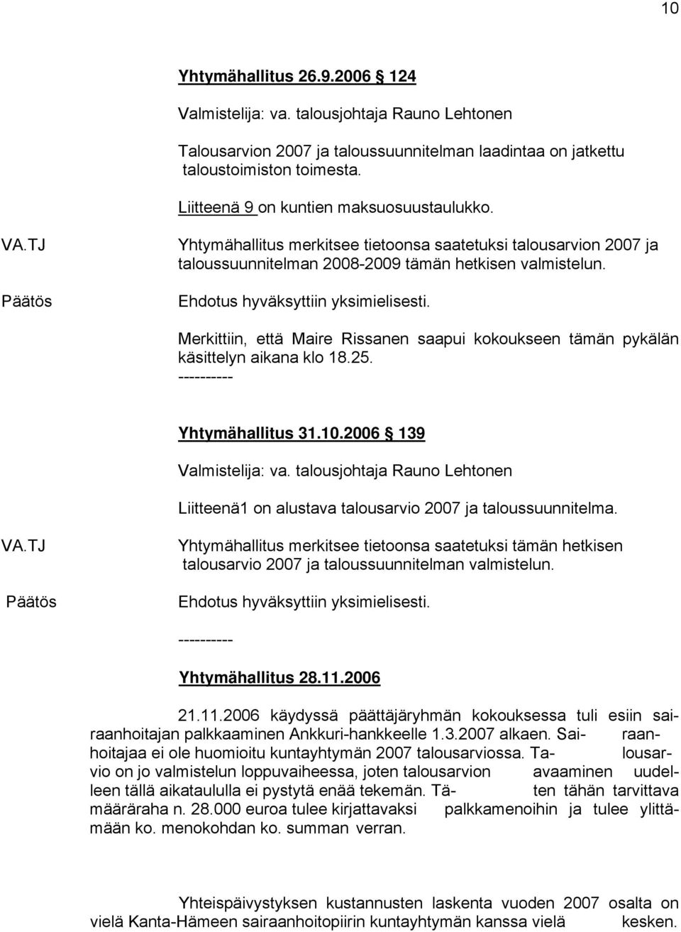 Merkittiin, että Maire Rissanen saapui kokoukseen tämän pykälän käsittelyn aikana klo 18.25. ---------- Yhtymähallitus 31.10.2006 139 Valmistelija: va.