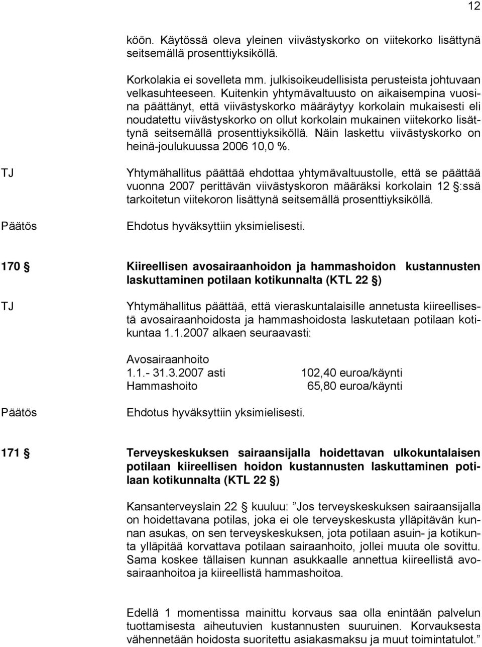 seitsemällä prosenttiyksiköllä. Näin laskettu viivästyskorko on heinä-joulukuussa 2006 10,0 %.