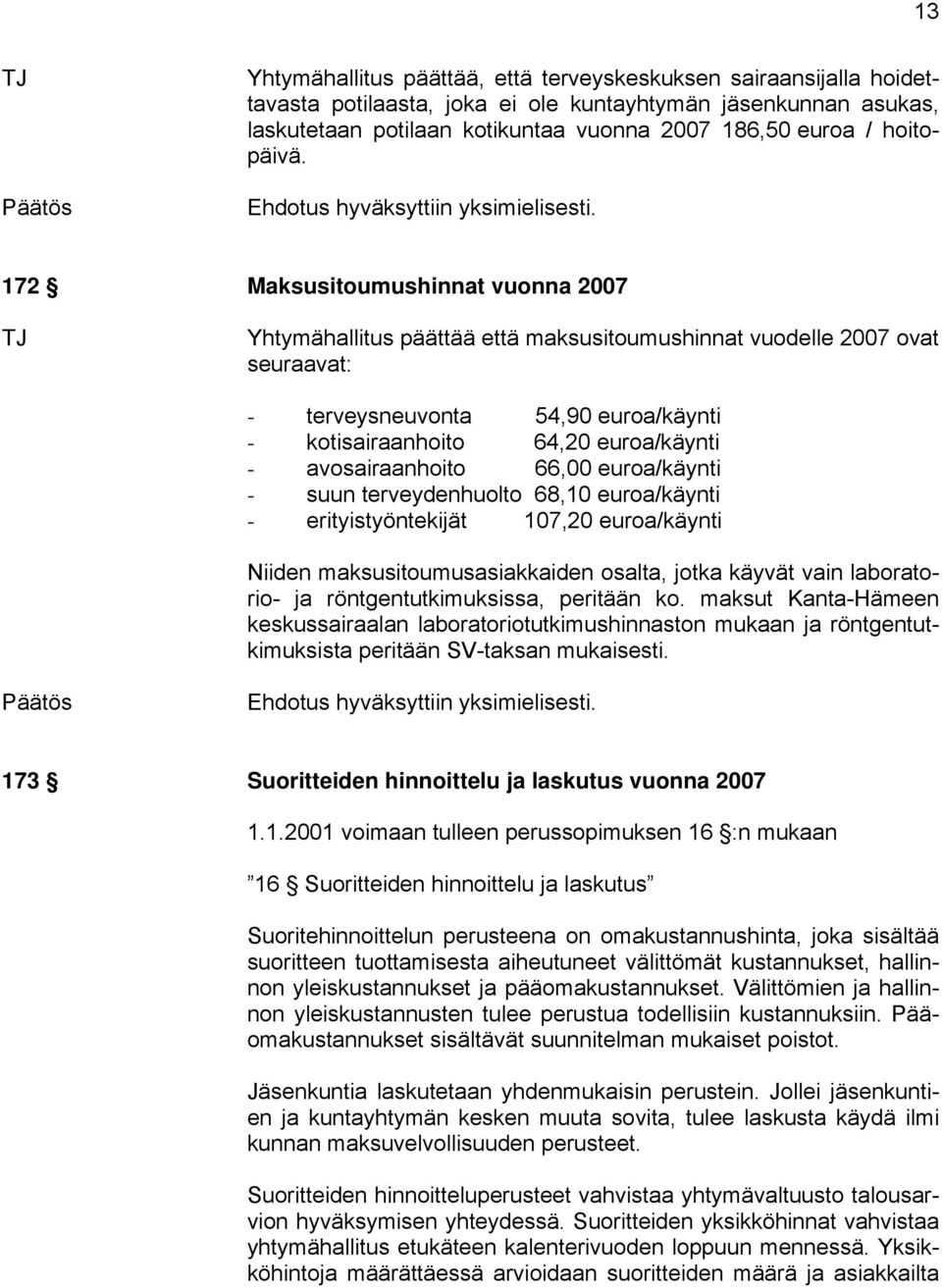 172 Maksusitoumushinnat vuonna 2007 TJ Yhtymähallitus päättää että maksusitoumushinnat vuodelle 2007 ovat seuraavat: - terveysneuvonta 54,90 euroa/käynti - kotisairaanhoito 64,20 euroa/käynti -