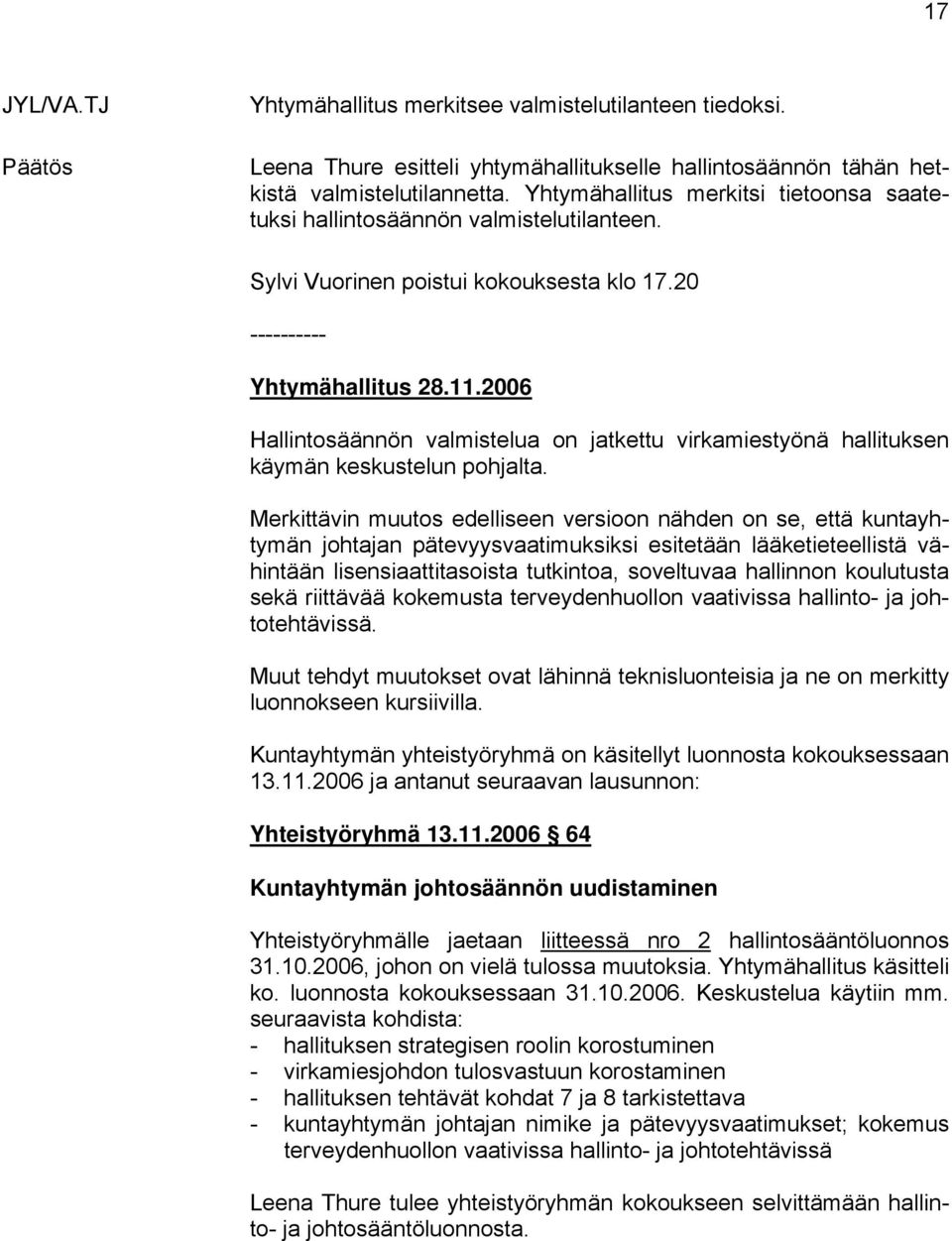 2006 Hallintosäännön valmistelua on jatkettu virkamiestyönä hallituksen käymän keskustelun pohjalta.