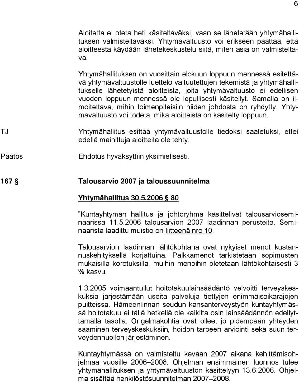 Yhtymähallituksen on vuosittain elokuun loppuun mennessä esitettävä yhtymävaltuustolle luettelo valtuutettujen tekemistä ja yhtymähallitukselle lähetetyistä aloitteista, joita yhtymävaltuusto ei