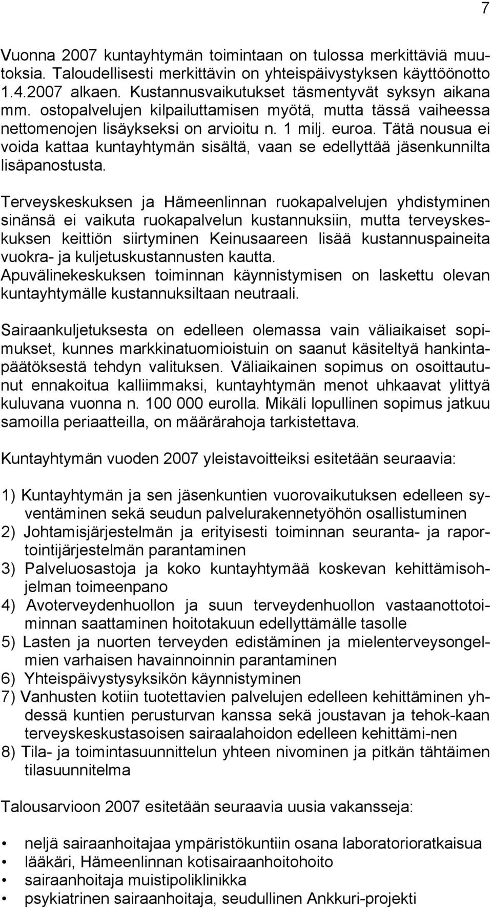 Tätä nousua ei voida kattaa kuntayhtymän sisältä, vaan se edellyttää jäsenkunnilta lisäpanostusta.