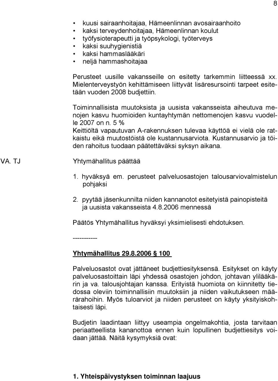 Toiminnallisista muutoksista ja uusista vakansseista aiheutuva menojen kasvu huomioiden kuntayhtymän nettomenojen kasvu vuodelle 2007 on n.