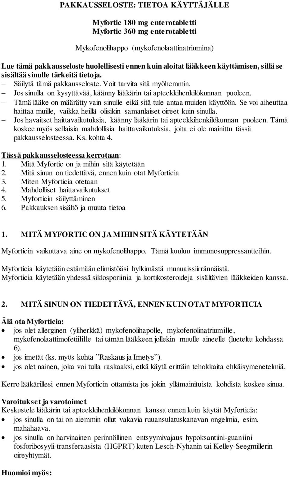 Jos sinulla on kysyttävää, käänny lääkärin tai apteekkihenkilökunnan puoleen. Tämä lääke on määrätty vain sinulle eikä sitä tule antaa muiden käyttöön.