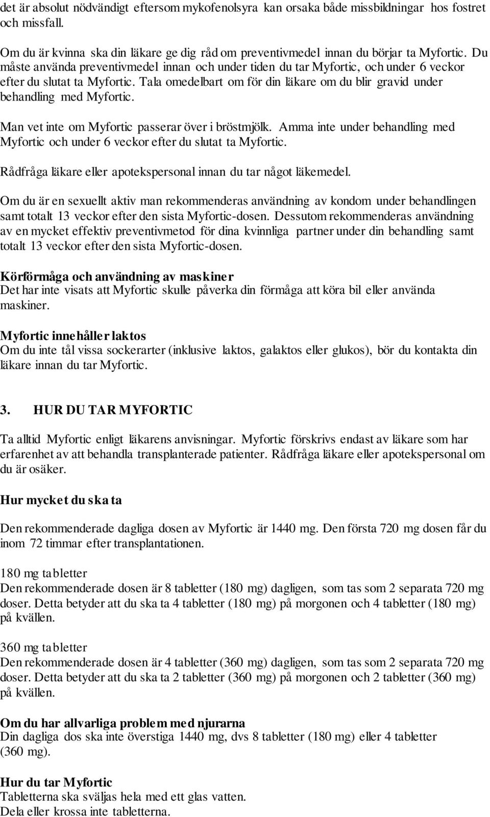 Tala omedelbart om för din läkare om du blir gravid under behandling med Myfortic. Man vet inte om Myfortic passerar över i bröstmjölk.