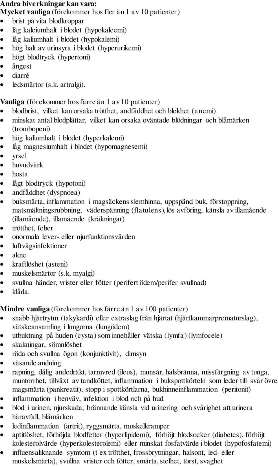 Vanliga (förekommer hos färre än 1 av 10 patienter) blodbrist, vilket kan orsaka trötthet, andfåddhet och blekhet (anemi) minskat antal blodplättar, vilket kan orsaka oväntade blödningar och