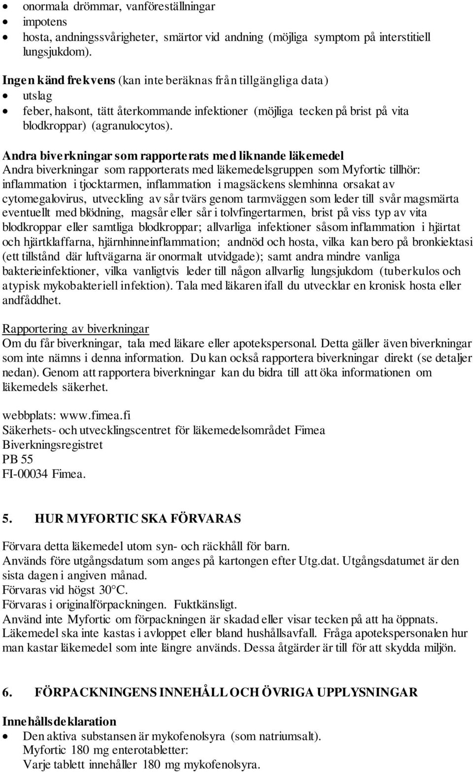 Andra biverkningar som rapporterats med liknande läkemedel Andra biverkningar som rapporterats med läkemedelsgruppen som Myfortic tillhör: inflammation i tjocktarmen, inflammation i magsäckens