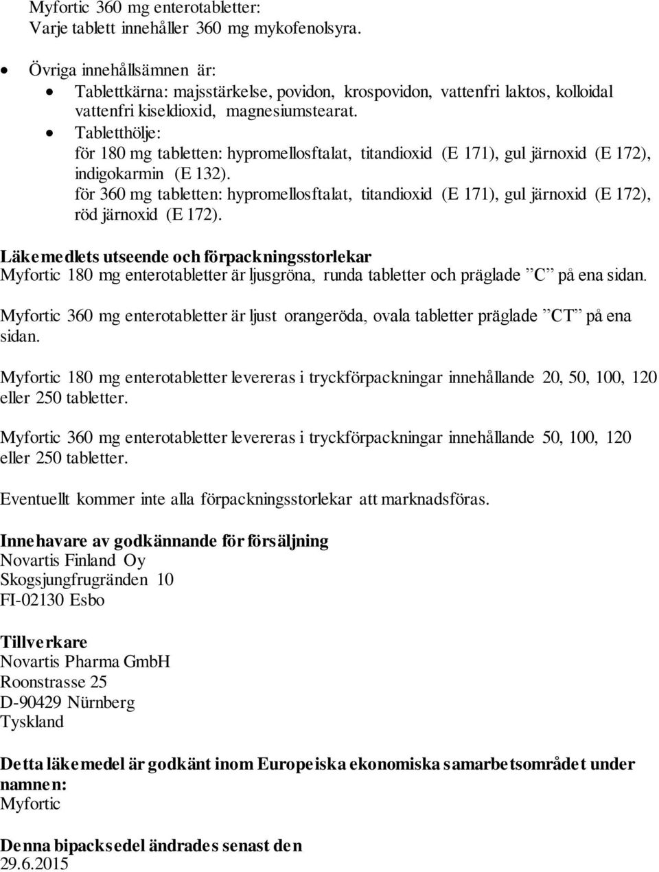 Tabletthölje: för 180 mg tabletten: hypromellosftalat, titandioxid (E 171), gul järnoxid (E 172), indigokarmin (E 132).