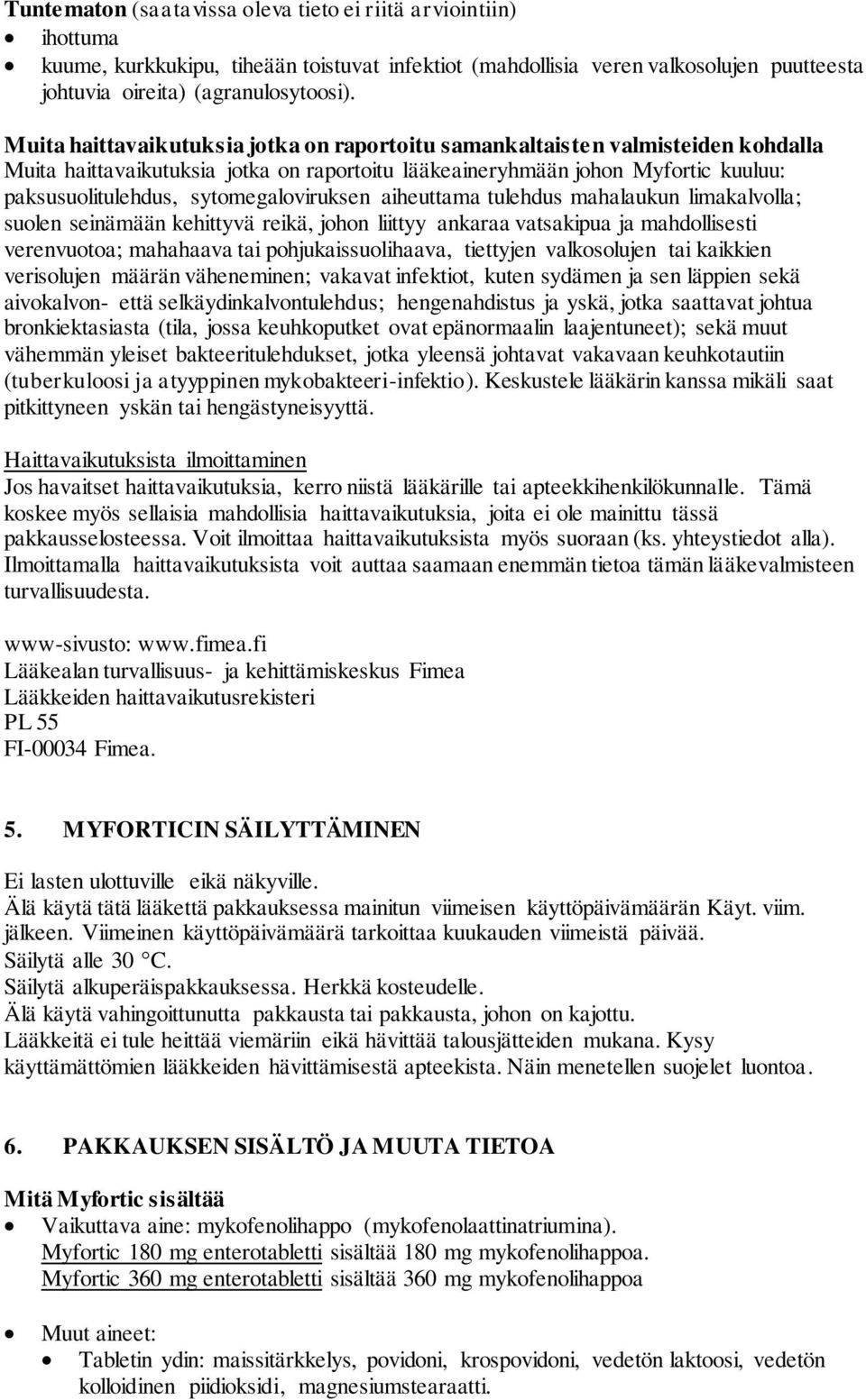 sytomegaloviruksen aiheuttama tulehdus mahalaukun limakalvolla; suolen seinämään kehittyvä reikä, johon liittyy ankaraa vatsakipua ja mahdollisesti verenvuotoa; mahahaava tai pohjukaissuolihaava,