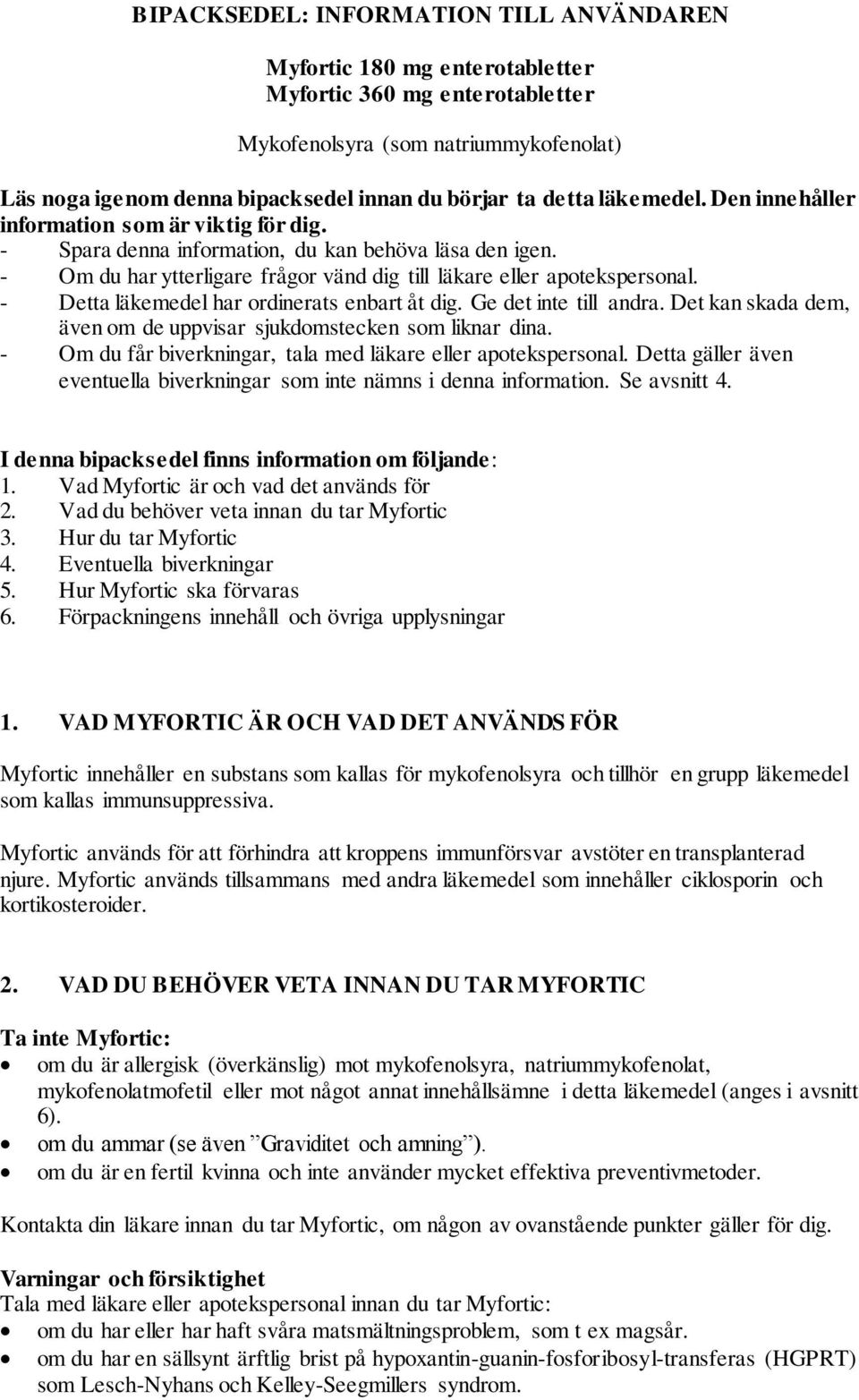 - Detta läkemedel har ordinerats enbart åt dig. Ge det inte till andra. Det kan skada dem, även om de uppvisar sjukdomstecken som liknar dina.