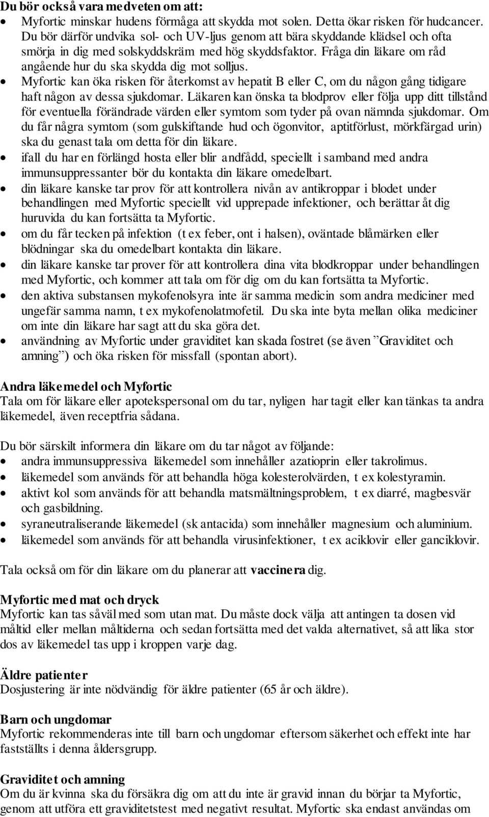 Fråga din läkare om råd angående hur du ska skydda dig mot solljus. Myfortic kan öka risken för återkomst av hepatit B eller C, om du någon gång tidigare haft någon av dessa sjukdomar.