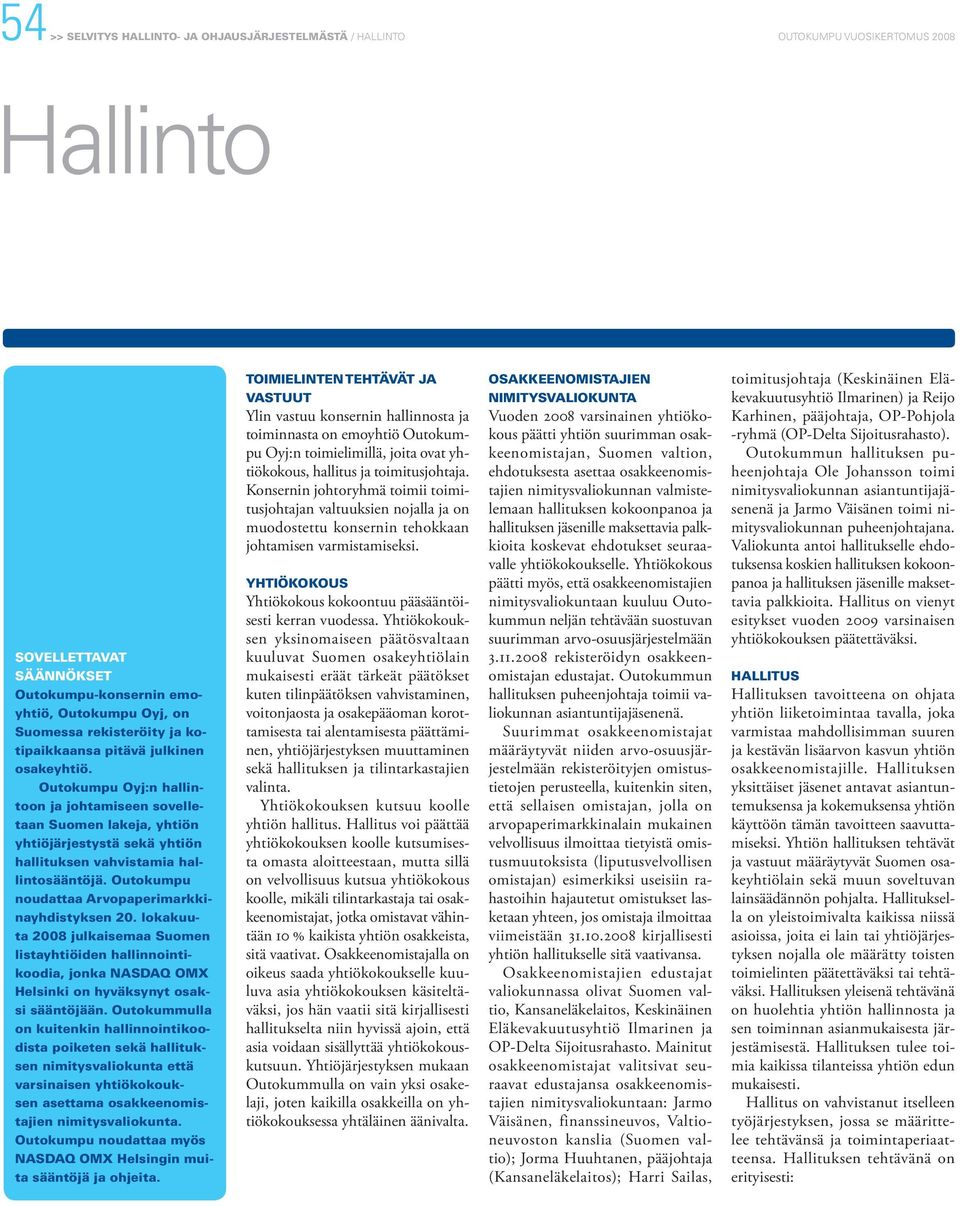 Outokumpu noudattaa Arvopaperimarkkinayhdistyksen 20. lokakuuta 2008 julkaisemaa Suomen listayhtiöiden hallinnointikoodia, jonka NASDAQ OMX Helsinki on hyväksynyt osaksi sääntöjään.