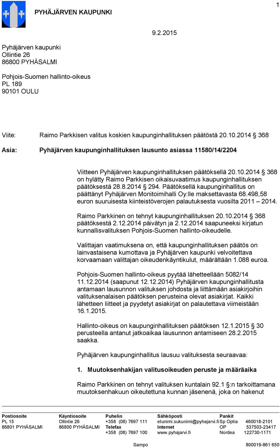 8.2014 294. Päätöksellä kaupunginhallitus on päättänyt Pyhäjärven Monitoimihalli Oy:lle maksettavasta 68.498,58 euron suuruisesta kiinteistöverojen palautuksesta vuosilta 2011 2014.